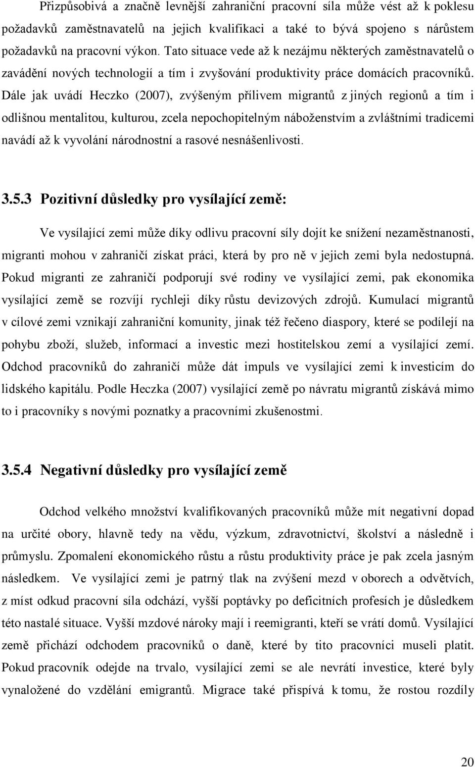 Dále jak uvádí Heczko (2007), zvýšeným přílivem migrantů z jiných regionů a tím i odlišnou mentalitou, kulturou, zcela nepochopitelným náboženstvím a zvláštními tradicemi navádí až k vyvolání