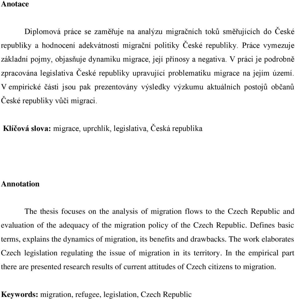 V empirické části jsou pak prezentovány výsledky výzkumu aktuálních postojů občanů České republiky vůči migraci.