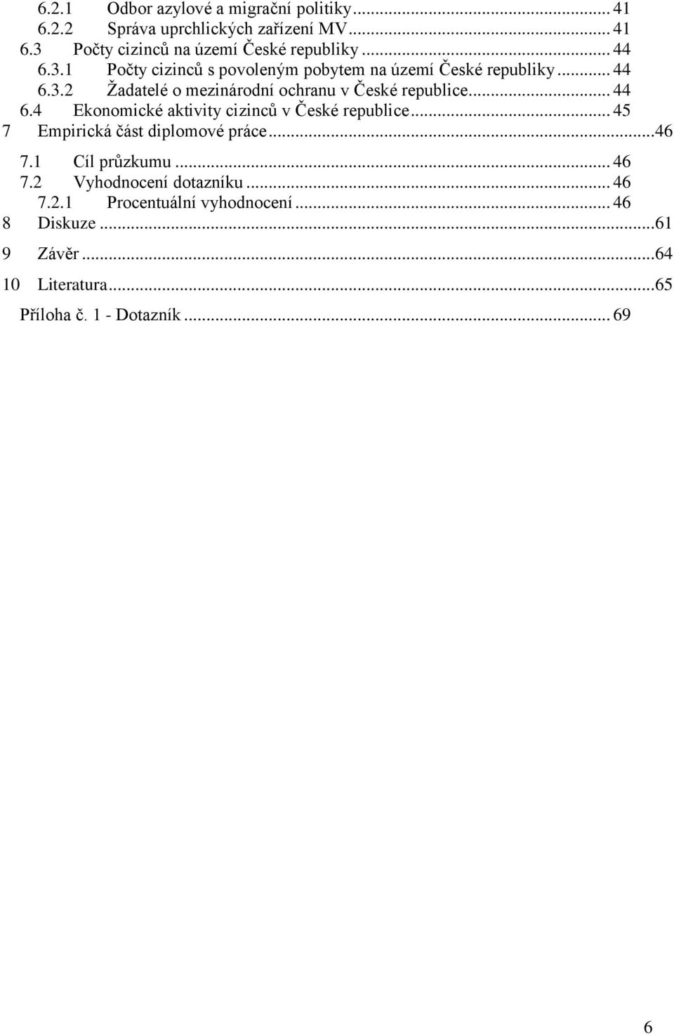 .. 44 6.4 Ekonomické aktivity cizinců v České republice... 45 7 Empirická část diplomové práce... 46 7.1 Cíl průzkumu... 46 7.2 Vyhodnocení dotazníku.