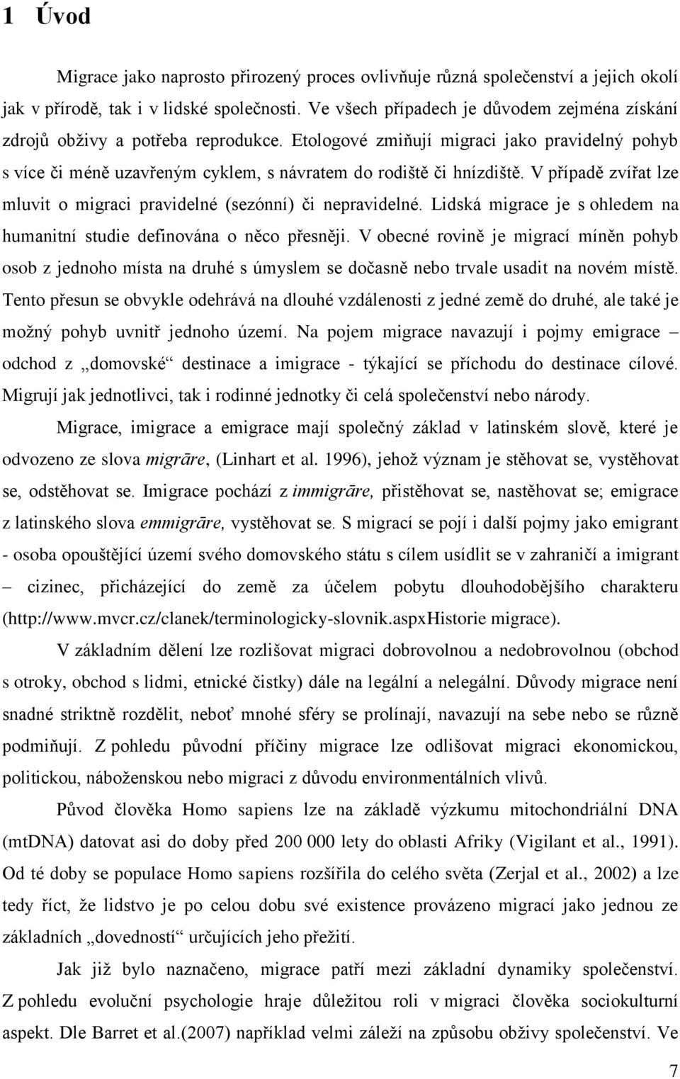 V případě zvířat lze mluvit o migraci pravidelné (sezónní) či nepravidelné. Lidská migrace je s ohledem na humanitní studie definována o něco přesněji.