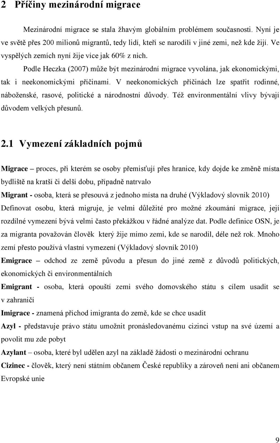 V neekonomických příčinách lze spatřit rodinné, náboženské, rasové, politické a národnostní důvody. Též environmentální vlivy bývají důvodem velkých přesunů. 2.