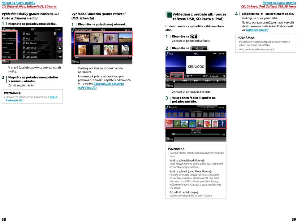 1 Klepněte na [ ]. Zobrazí se podnabídka funkcí. 4 Klepněte na [ 3 ] na zvoleném obale. Přehraje se první píseň alba. Na této obrazovce můžete navíc vytvořit vlastní seznam přehrávání.