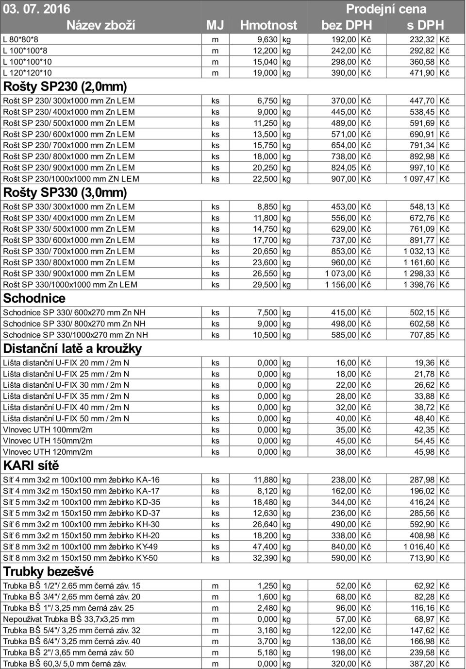 230/ 600x1000 mm Zn LEM ks 13,500 kg 571,00 Kč 690,91 Kč Rošt SP 230/ 700x1000 mm Zn LEM ks 15,750 kg 654,00 Kč 791,34 Kč Rošt SP 230/ 800x1000 mm Zn LEM ks 18,000 kg 738,00 Kč 892,98 Kč Rošt SP 230/