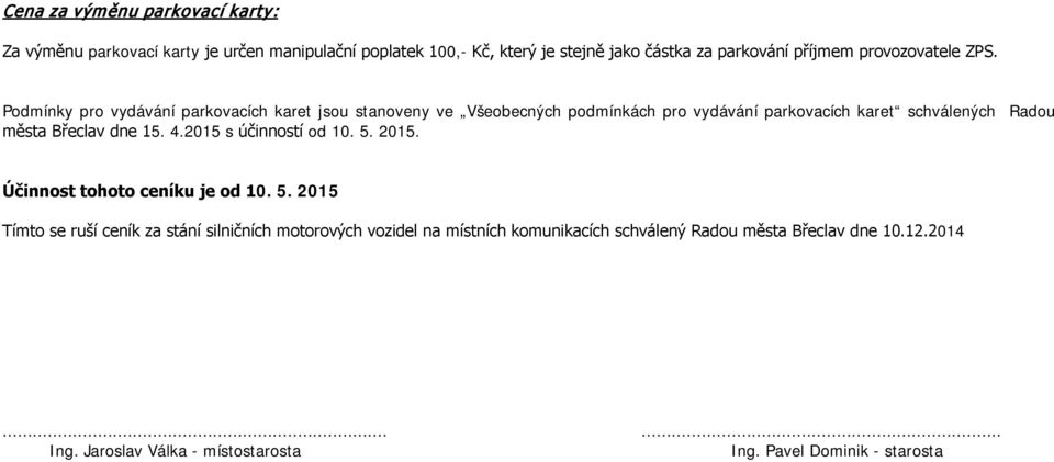 Podmínky pro vydávání parkovacích karet ju stanoveny ve Všeobecných podmínkách pro vydávání parkovacích karet schválených Radou města Břeclav d 15.