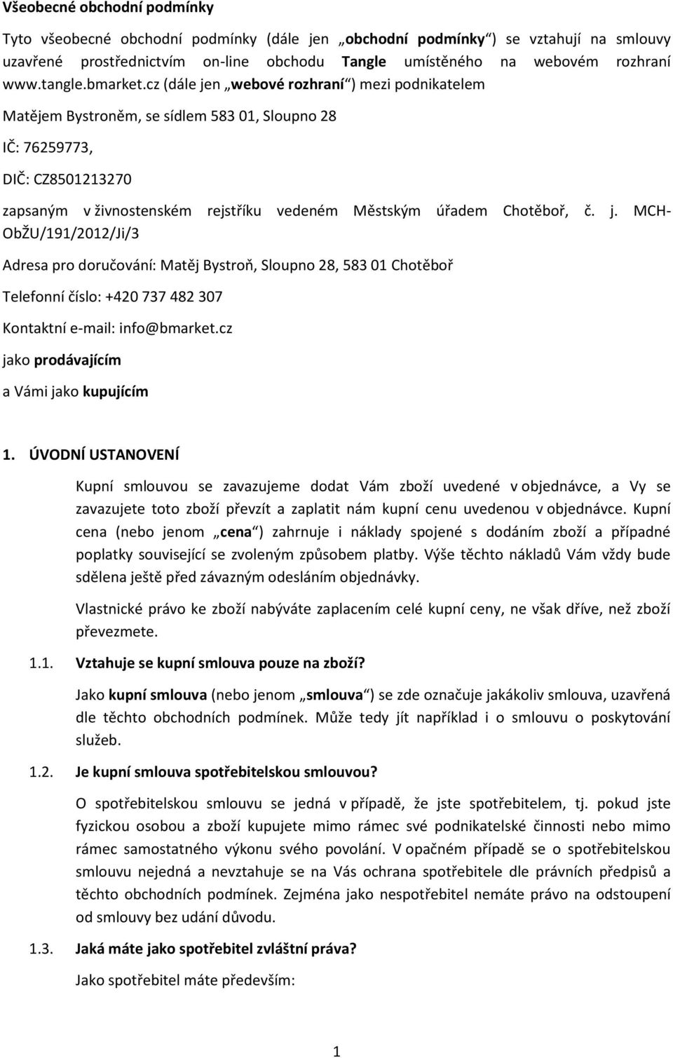 cz (dále jen webové rozhraní ) mezi podnikatelem Matějem Bystroněm, se sídlem 583 01, Sloupno 28 IČ: 76259773, DIČ: CZ8501213270 zapsaným v živnostenském rejstříku vedeném Městským úřadem Chotěboř, č.