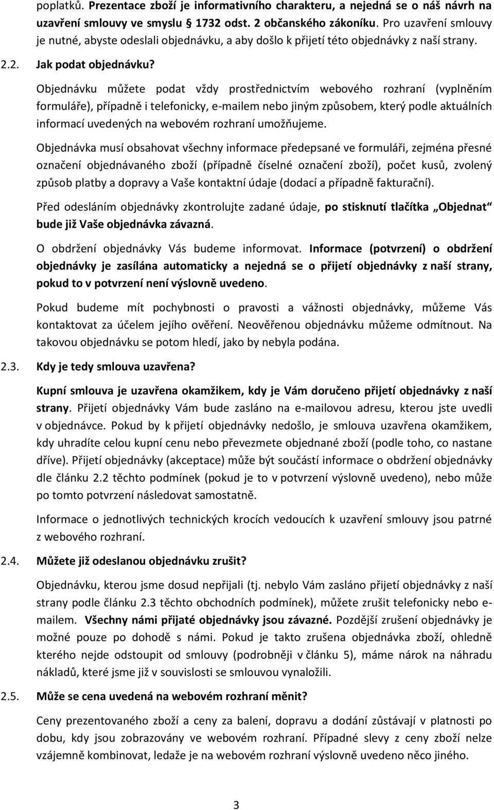 Objednávku můžete podat vždy prostřednictvím webového rozhraní (vyplněním formuláře), případně i telefonicky, e-mailem nebo jiným způsobem, který podle aktuálních informací uvedených na webovém