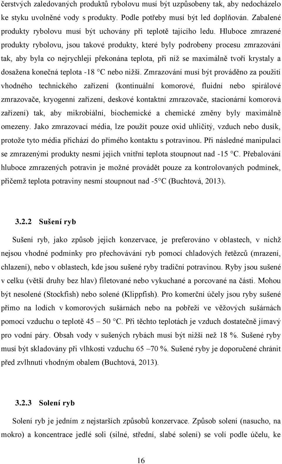 Hluboce zmrazené produkty rybolovu, jsou takové produkty, které byly podrobeny procesu zmrazování tak, aby byla co nejrychleji překonána teplota, při níž se maximálně tvoří krystaly a dosažena