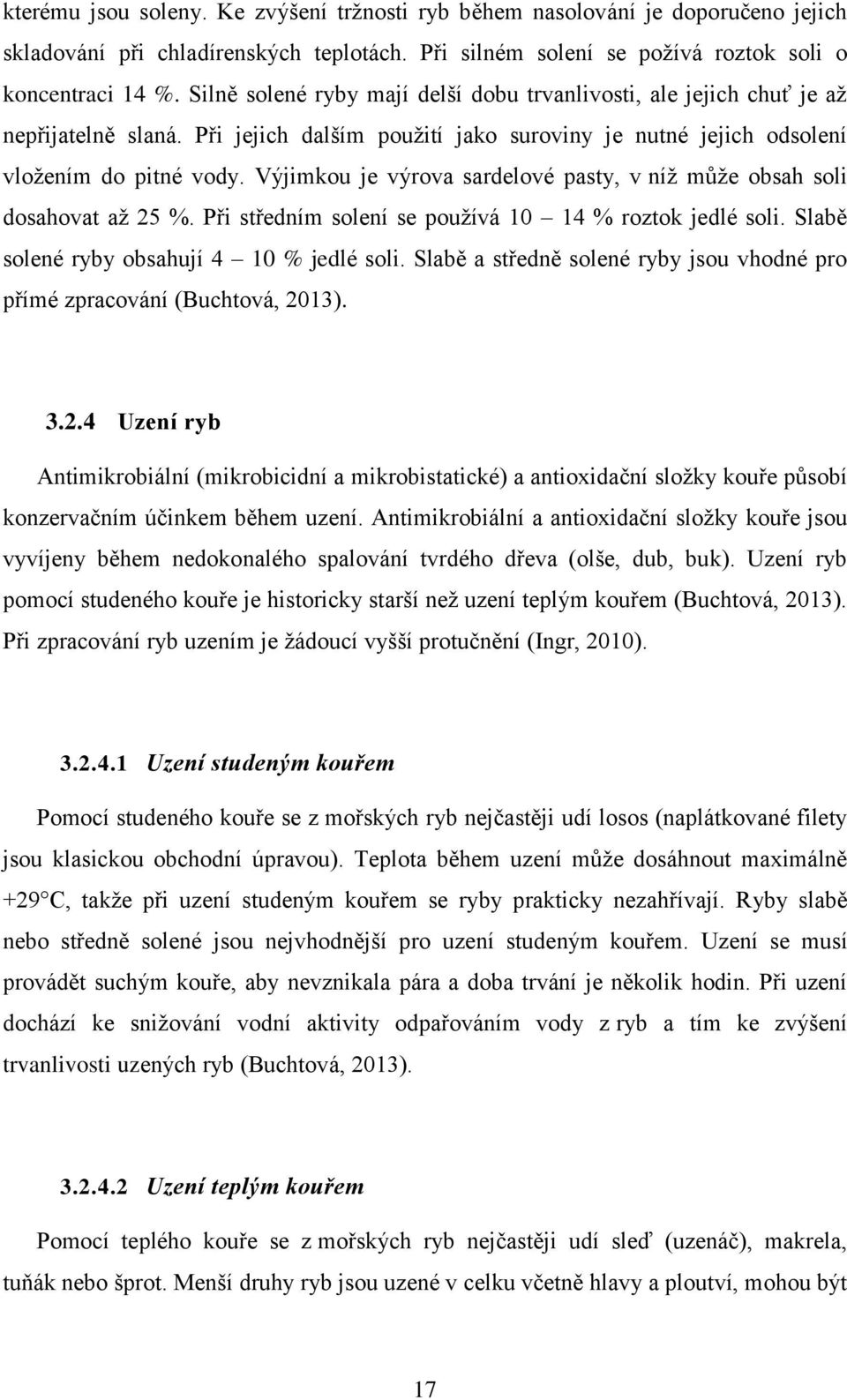 Výjimkou je výrova sardelové pasty, v níž může obsah soli dosahovat až 25 %. Při středním solení se používá 10 14 % roztok jedlé soli. Slabě solené ryby obsahují 4 10 % jedlé soli.