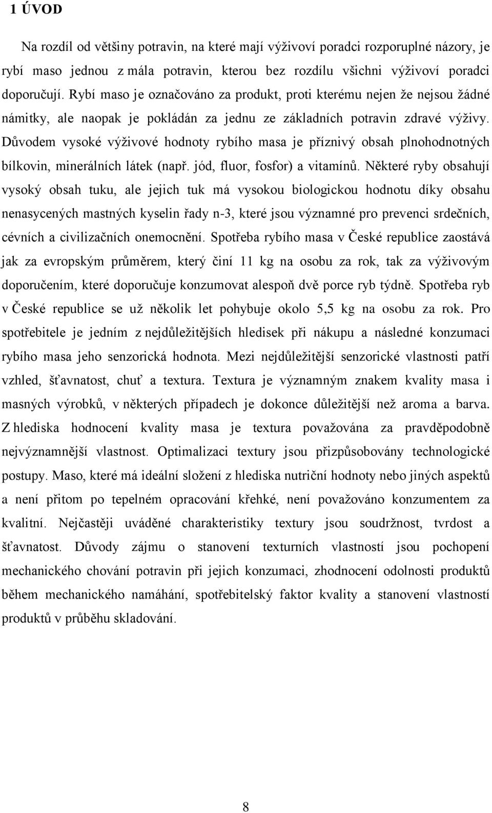 Důvodem vysoké výživové hodnoty rybího masa je příznivý obsah plnohodnotných bílkovin, minerálních látek (např. jód, fluor, fosfor) a vitamínů.