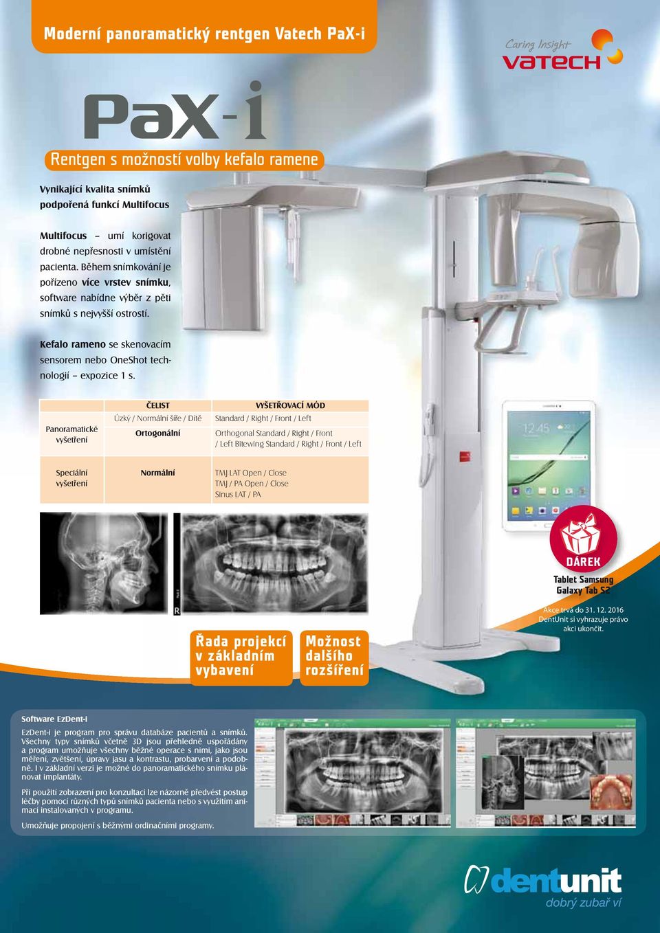 Panoramatické vyšetření Úzký / Normální šíře / Dítě Standard / Right / Front / Left Orthogonal Standard / Right / Front / Left Bitewing Standard / Right / Front / Left Speciální vyšetření TMJ LAT