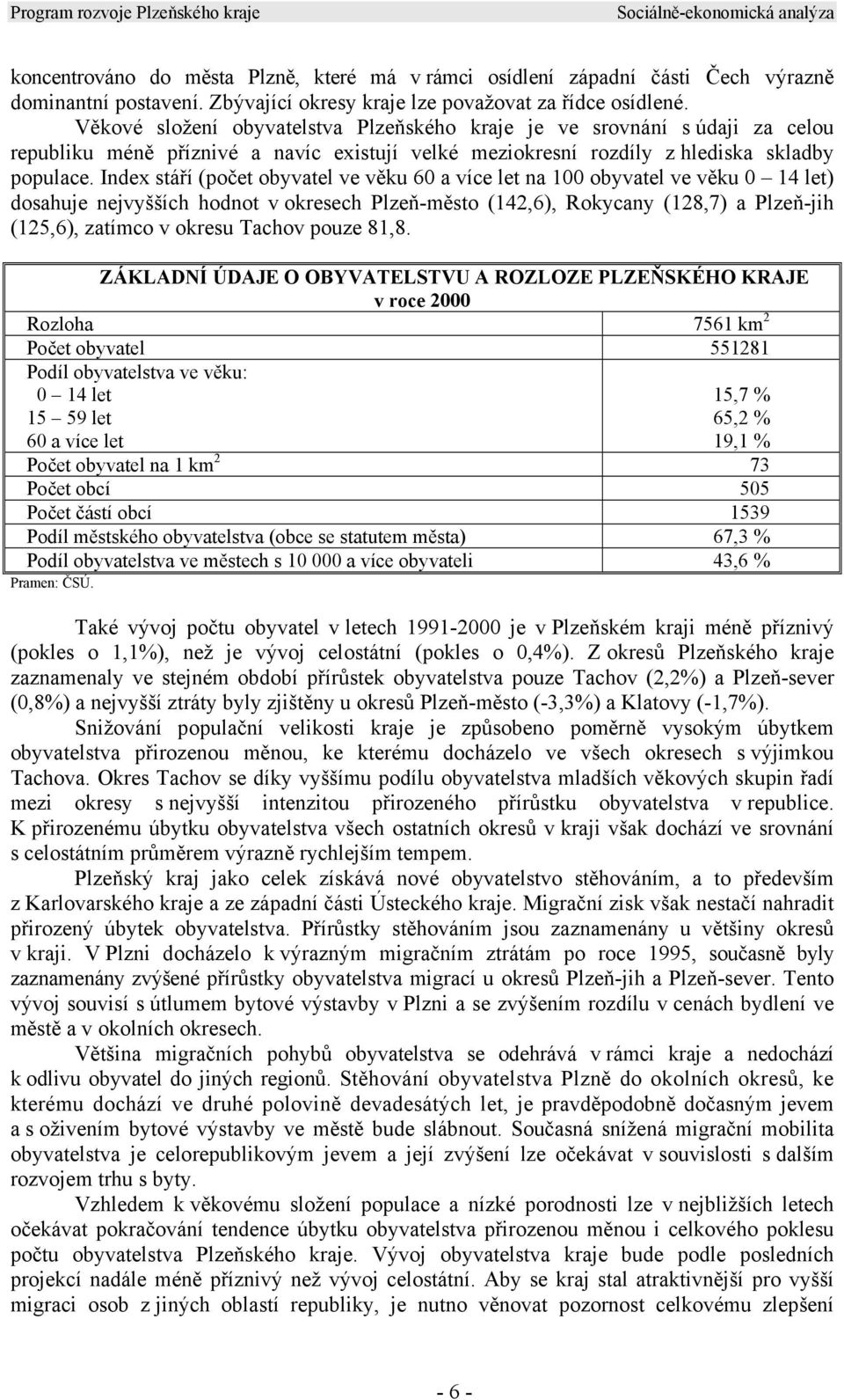 Index stáří (počet obyvatel ve věku 60 a více let na 100 obyvatel ve věku 0 14 let) dosahuje nejvyšších hodnot v okresech Plzeň-město (142,6), Rokycany (128,7) a Plzeň-jih (125,6), zatímco v okresu