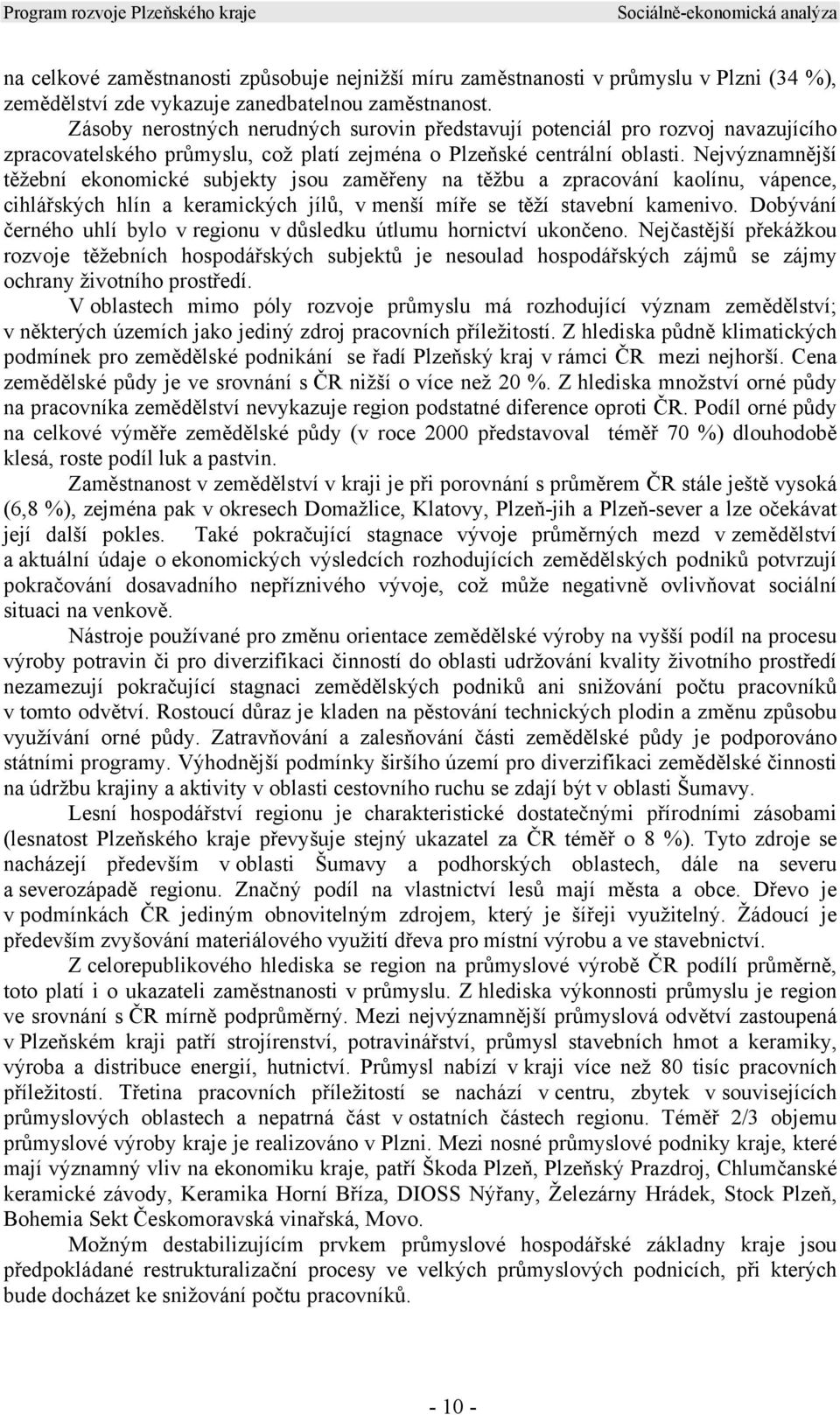 Nejvýznamnější těžební ekonomické subjekty jsou zaměřeny na těžbu a zpracování kaolínu, vápence, cihlářských hlín a keramických jílů, v menší míře se těží stavební kamenivo.