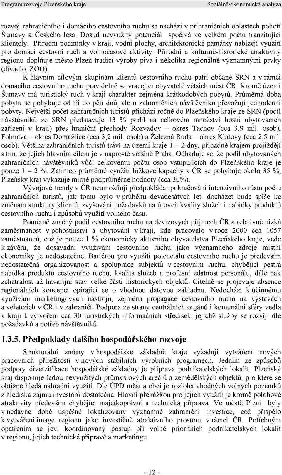 Přírodní podmínky v kraji, vodní plochy, architektonické památky nabízejí využití pro domácí cestovní ruch a volnočasové aktivity.