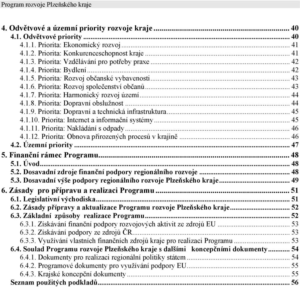 Priorita: Harmonický rozvoj území... 44 4.1.8. Priorita: Dopravní obslužnost... 44 4.1.9. Priorita: Dopravní a technická infrastruktura... 45 4.1.10. Priorita: Internet a informační systémy... 45 4.1.11.