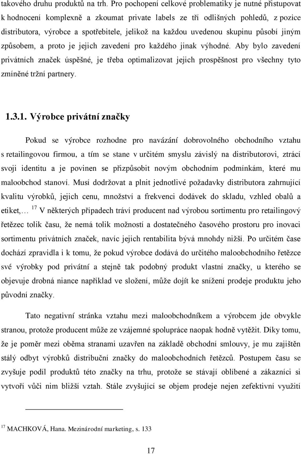 uvedenou skupinu působí jiným způsobem, a proto je jejich zavedení pro každého jinak výhodné.