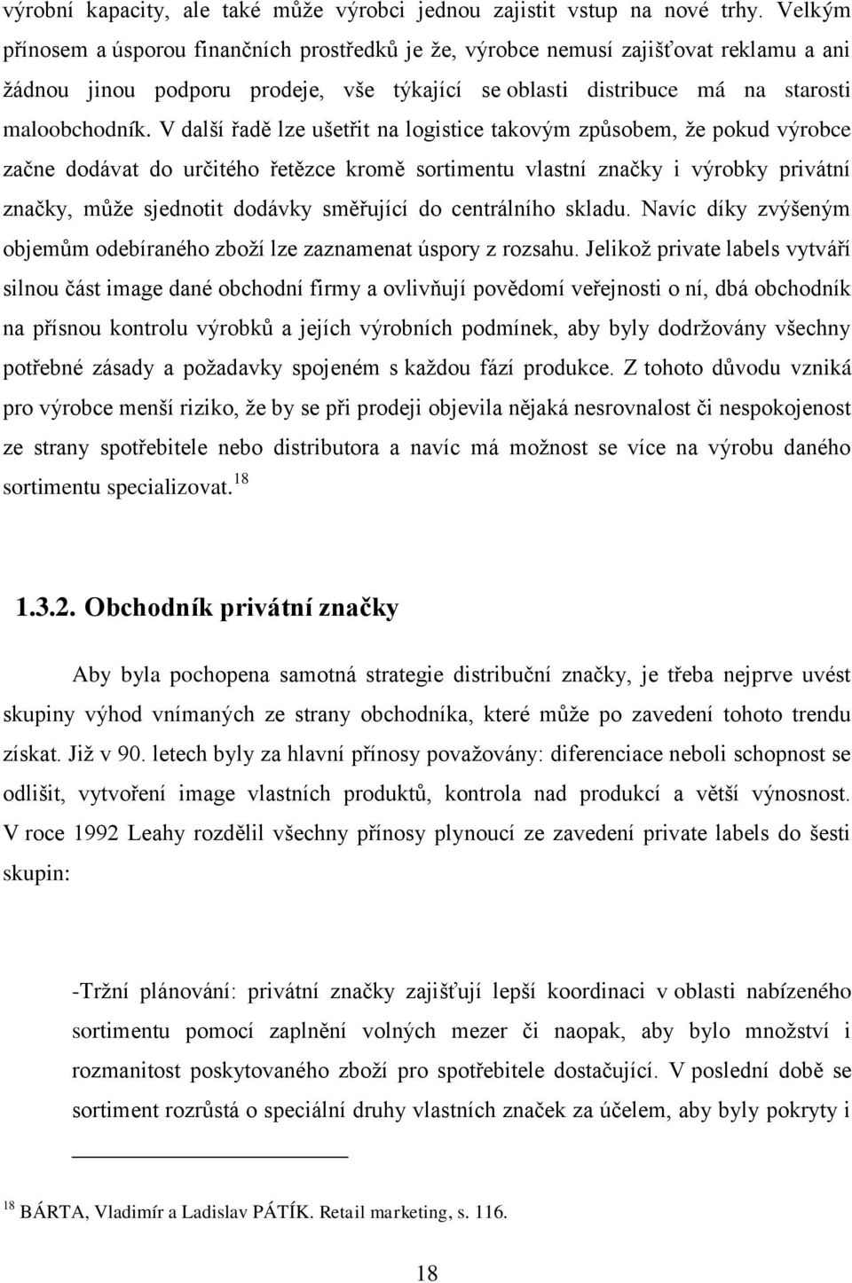 V další řadě lze ušetřit na logistice takovým způsobem, že pokud výrobce začne dodávat do určitého řetězce kromě sortimentu vlastní značky i výrobky privátní značky, může sjednotit dodávky směřující