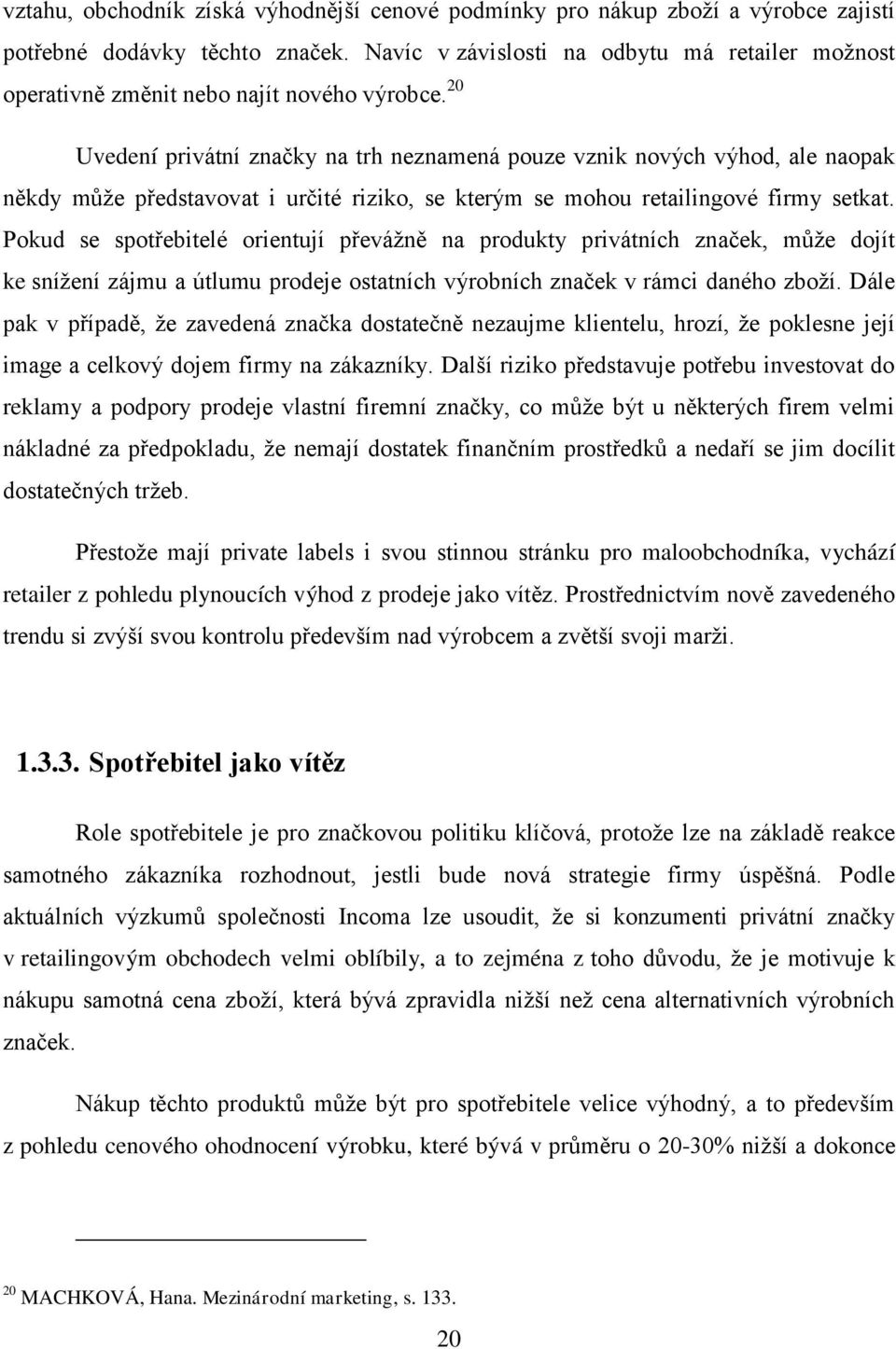 20 Uvedení privátní značky na trh neznamená pouze vznik nových výhod, ale naopak někdy může představovat i určité riziko, se kterým se mohou retailingové firmy setkat.