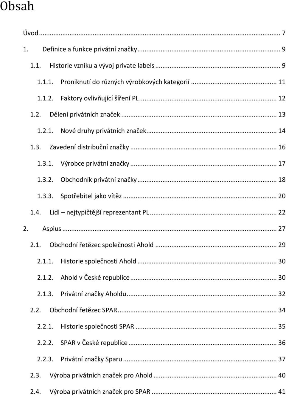 .. 18 1.3.3. Spotřebitel jako vítěz... 20 1.4. Lidl nejtypičtější reprezentant PL... 22 2. Aspius... 27 2.1. Obchodní řetězec společnosti Ahold... 29 2.1.1. Historie společnosti Ahold... 30 2.1.2. Ahold v České republice.