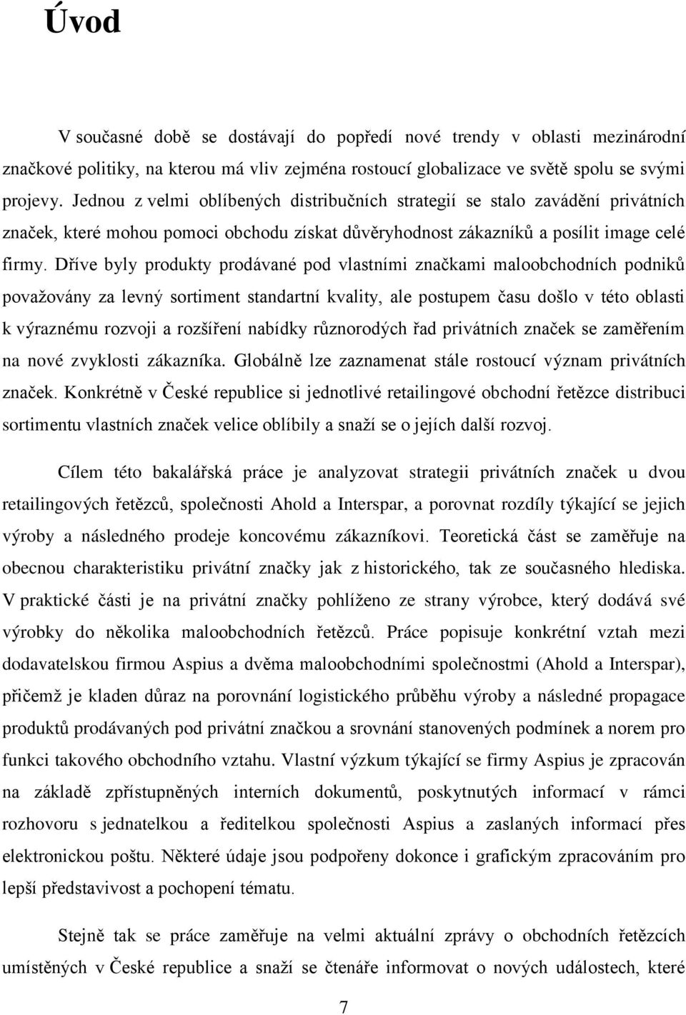 Dříve byly produkty prodávané pod vlastními značkami maloobchodních podniků považovány za levný sortiment standartní kvality, ale postupem času došlo v této oblasti k výraznému rozvoji a rozšíření