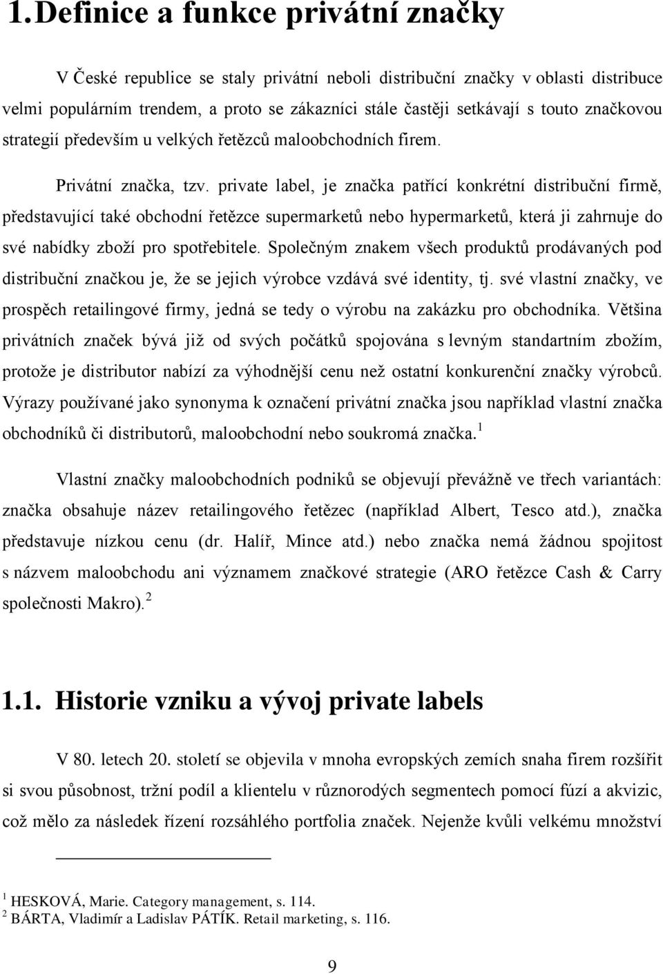 private label, je značka patřící konkrétní distribuční firmě, představující také obchodní řetězce supermarketů nebo hypermarketů, která ji zahrnuje do své nabídky zboží pro spotřebitele.