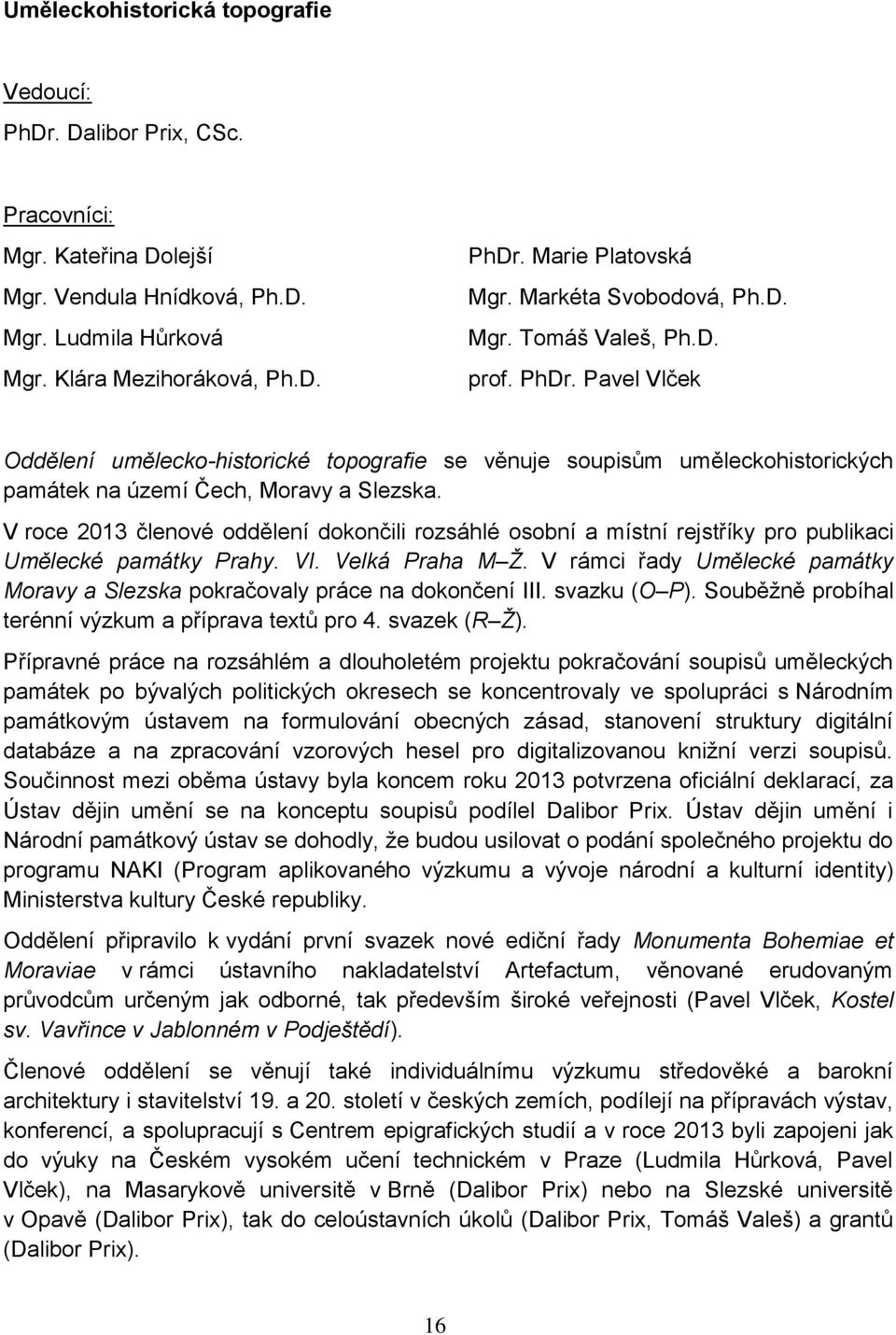 V roce 2013 členové oddělení dokončili rozsáhlé osobní a místní rejstříky pro publikaci Umělecké památky Prahy. VI. Velká Praha M Ž.