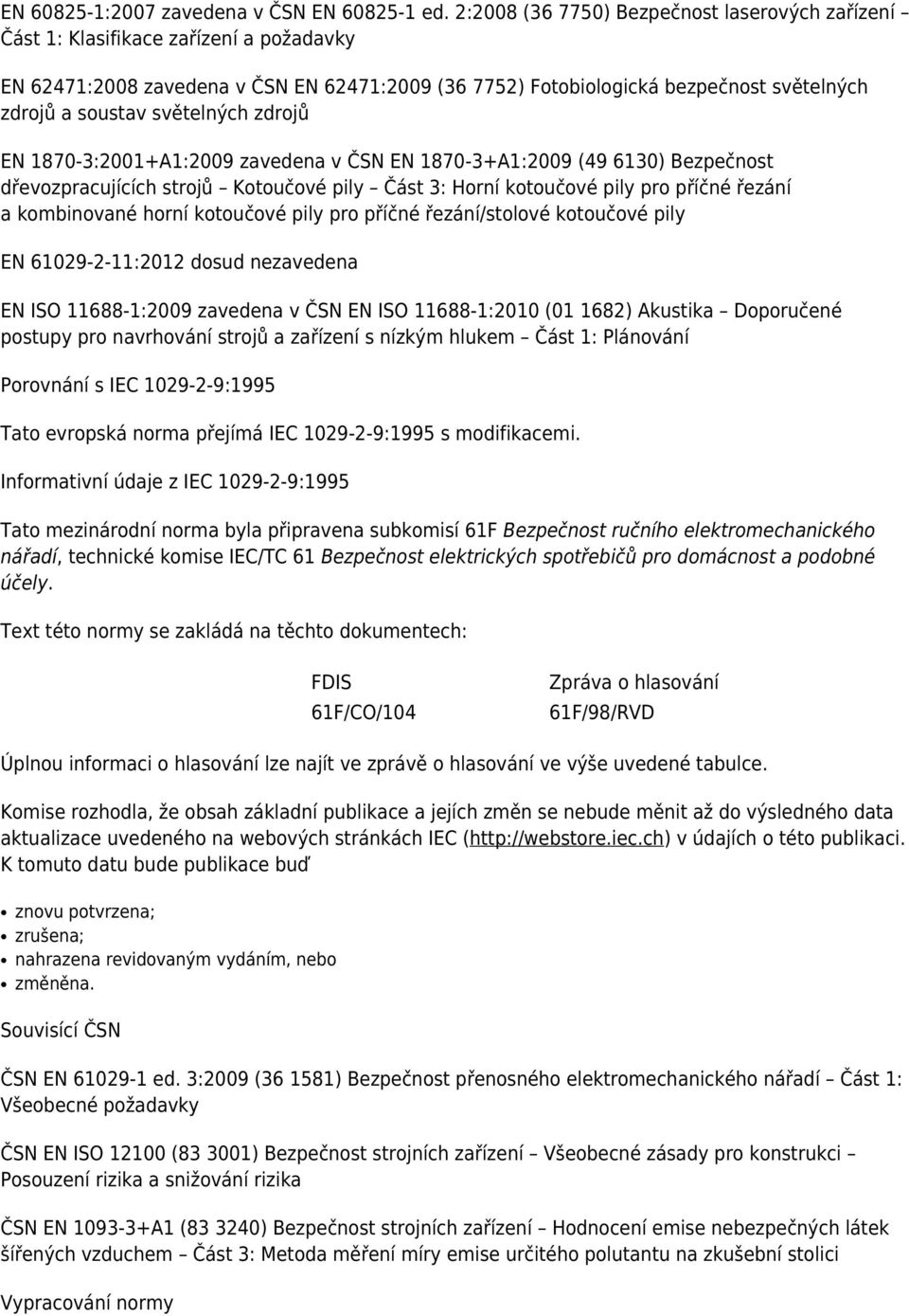 světelných zdrojů EN 1870-3:2001+A1:2009 zavedena v ČSN EN 1870-3+A1:2009 (49 6130) Bezpečnost dřevozpracujících strojů Kotoučové pily Část 3: Horní kotoučové pily pro příčné řezání a kombinované