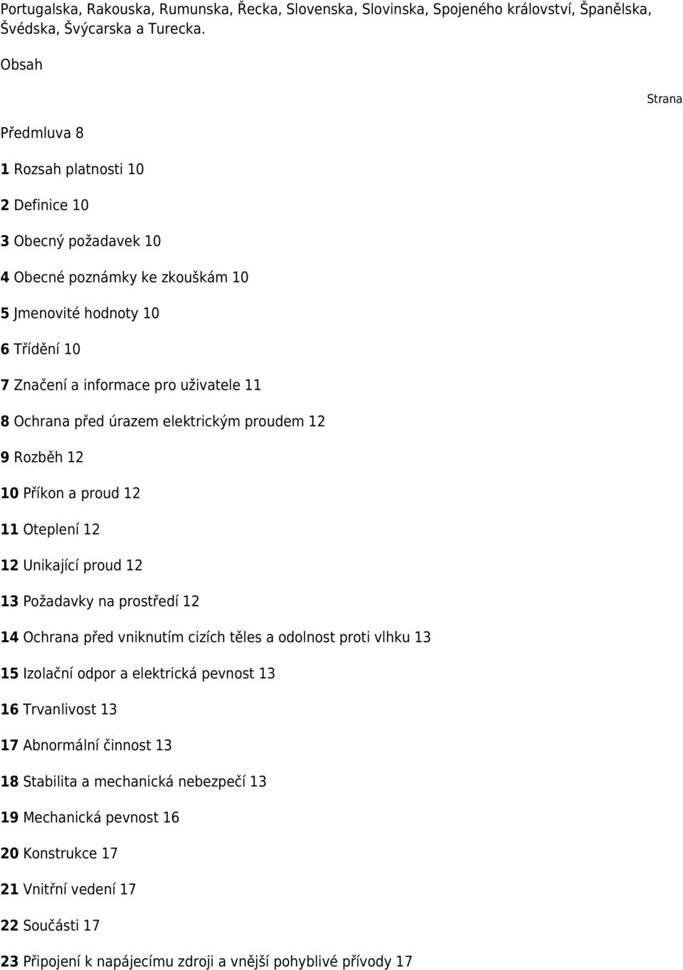 před úrazem elektrickým proudem 12 9 Rozběh 12 10 Příkon a proud 12 11 Oteplení 12 12 Unikající proud 12 13 Požadavky na prostředí 12 14 Ochrana před vniknutím cizích těles a odolnost proti vlhku