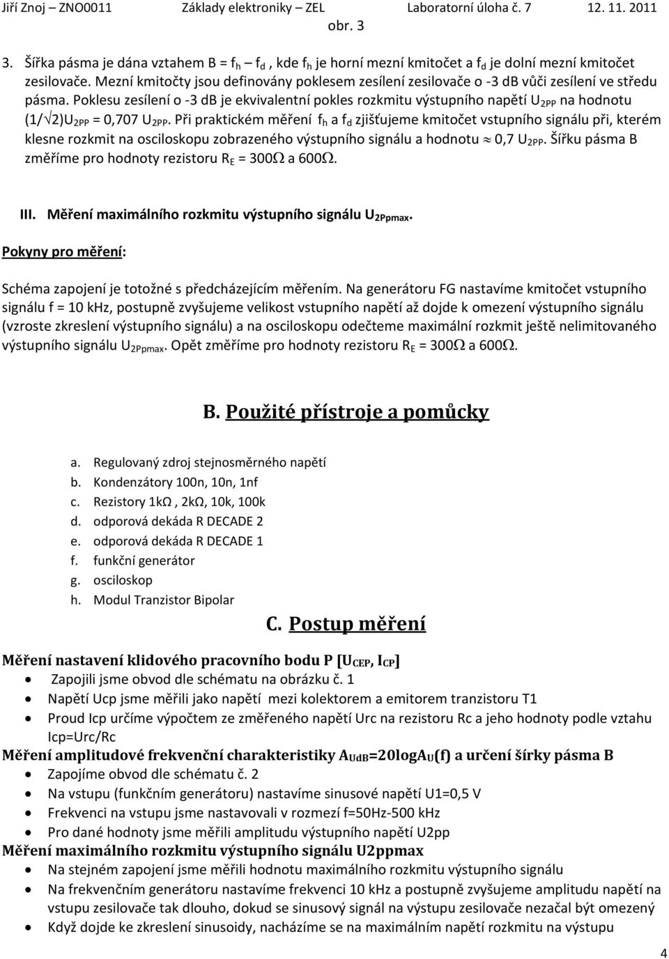 Poklesu zesílení o -3 db je ekvivalentní pokles rozkmitu výstupního napětí U 2PP na hodnotu (1/ 2)U 2PP = 0,707 U 2PP.