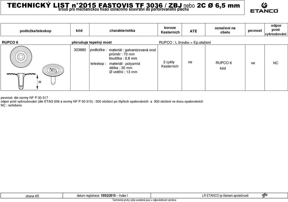 utažení 303880 podložka : : galvanizovaná ocel průměr : 70 mm : 0,8 mm teleskop : : polyamid délka : 30 mm Ø vnitřní : 13 mm RUPCO 6 : dle