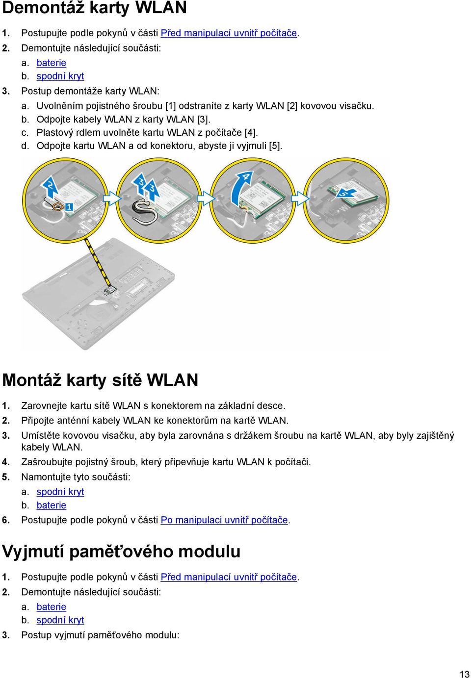 Odpojte kartu WLAN a od konektoru, abyste ji vyjmuli [5]. Montáž karty sítě WLAN 1. Zarovnejte kartu sítě WLAN s konektorem na základní desce. 2.