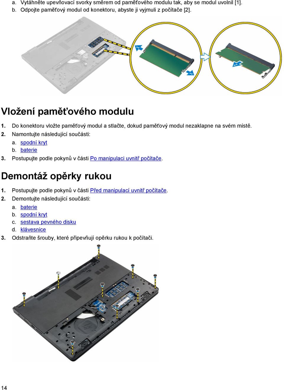 spodní kryt b. baterie 3. Postupujte podle pokynů v části Po manipulaci uvnitř počítače. Demontáž opěrky rukou 1.