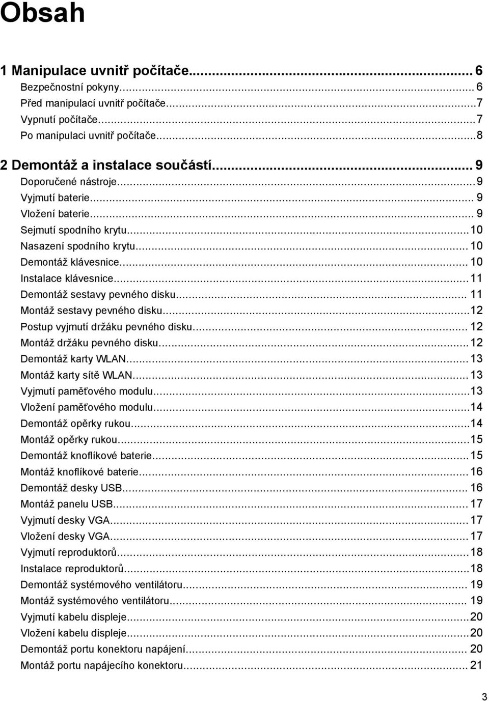 ..11 Demontáž sestavy pevného disku... 11 Montáž sestavy pevného disku...12 Postup vyjmutí držáku pevného disku... 12 Montáž držáku pevného disku...12 Demontáž karty WLAN...13 Montáž karty sítě WLAN.