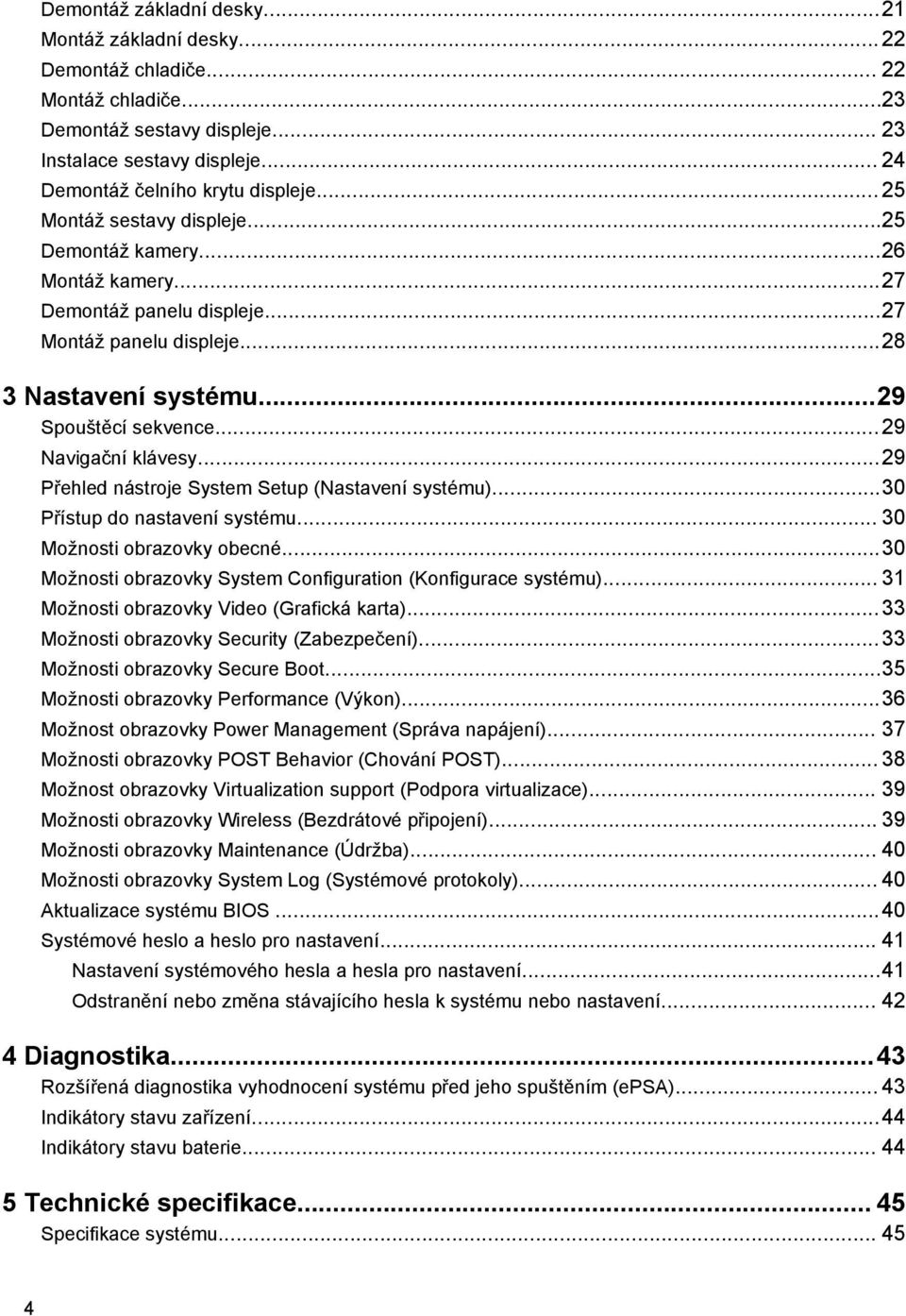 ..29 Přehled nástroje System Setup (Nastavení systému)...30 Přístup do nastavení systému... 30 Možnosti obrazovky obecné...30 Možnosti obrazovky System Configuration (Konfigurace systému).