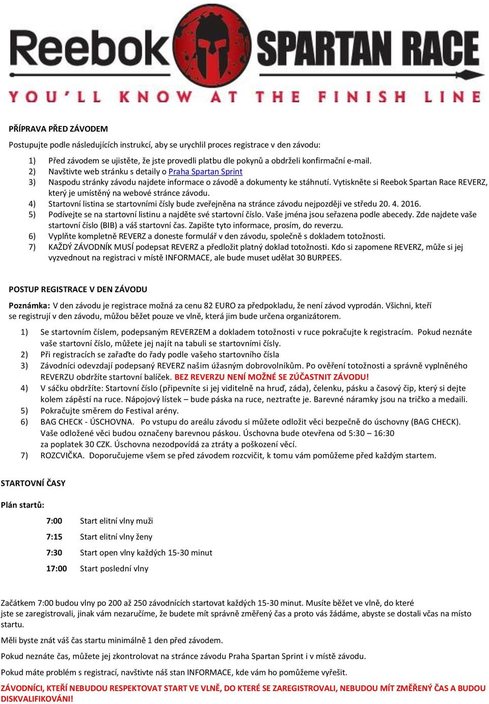 Vytiskněte si Reebok Spartan Race REVERZ, který je umístěný na webové stránce závodu. 4) Startovní listina se startovními čísly bude zveřejněna na stránce závodu nejpozději ve středu 20. 4. 2016.