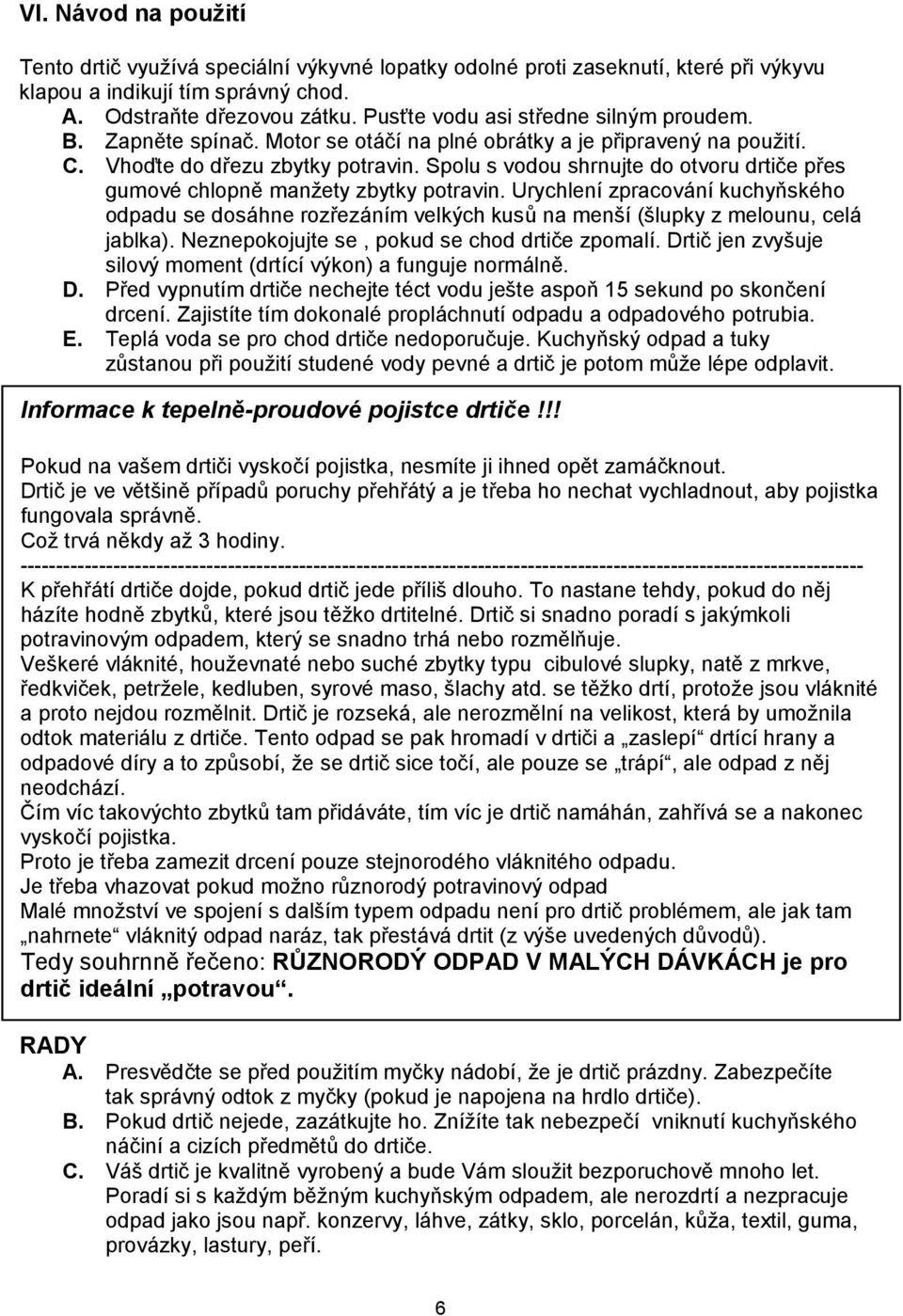 Spolu s vodou shrnujte do otvoru drtiče přes gumové chlopně manžety zbytky potravin.