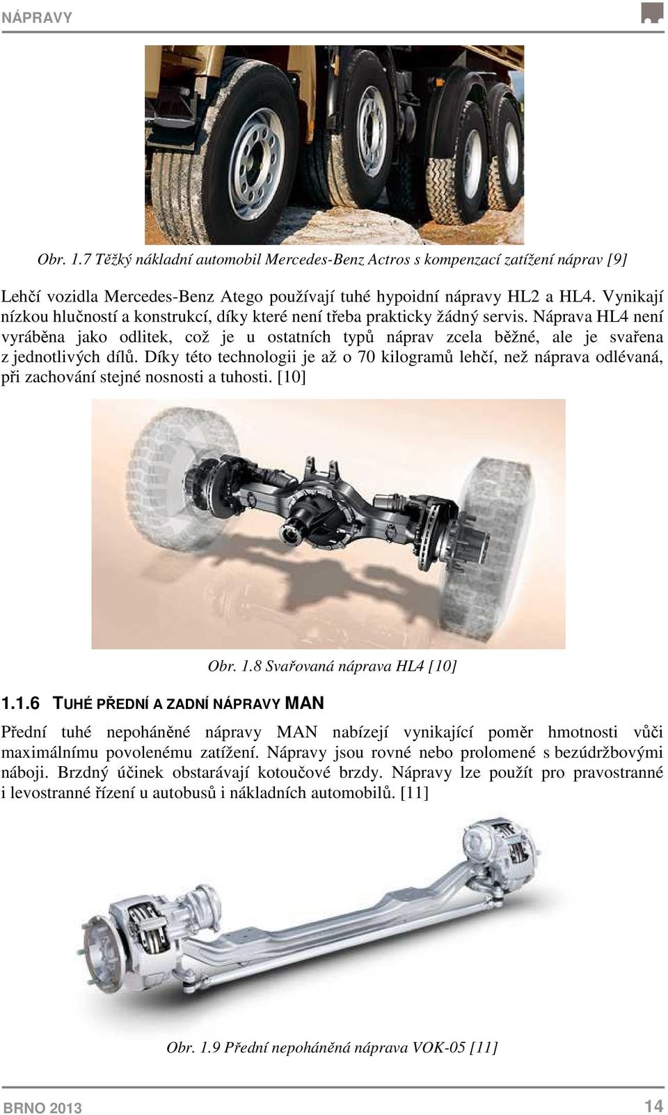 Náprava HL4 není vyráběna jako odlitek, což je u ostatních typů náprav zcela běžné, ale je svařena z jednotlivých dílů.