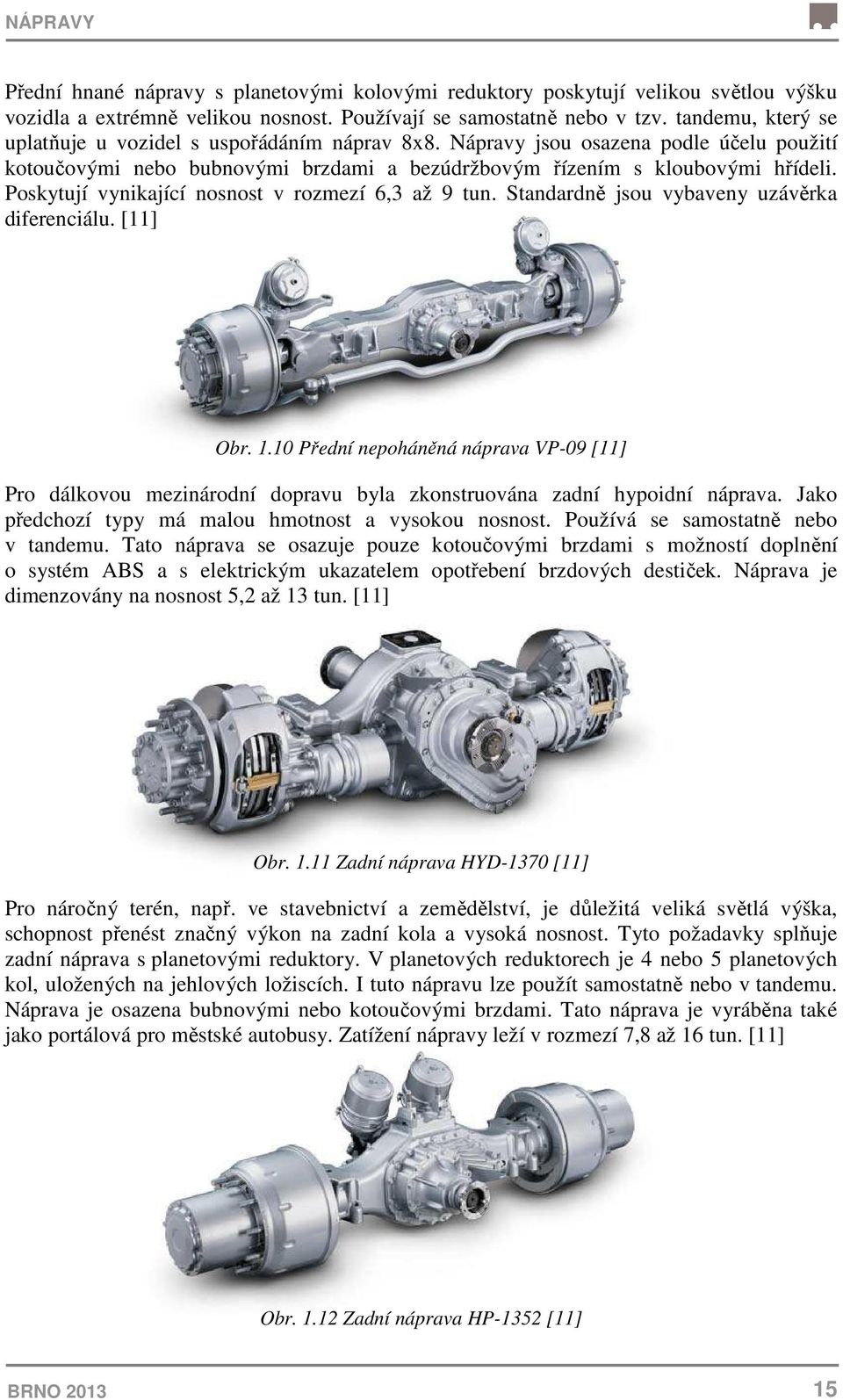 Poskytují vynikající nosnost v rozmezí 6,3 až 9 tun. Standardně jsou vybaveny uzávěrka diferenciálu. [11] Obr. 1.