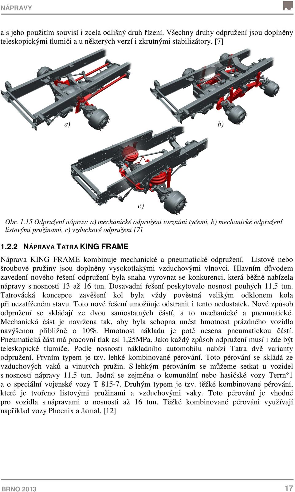 2 NÁPRAVA TATRA KING FRAME Náprava KING FRAME kombinuje mechanické a pneumatické odpružení. Listové nebo šroubové pružiny jsou doplněny vysokotlakými vzduchovými vlnovci.