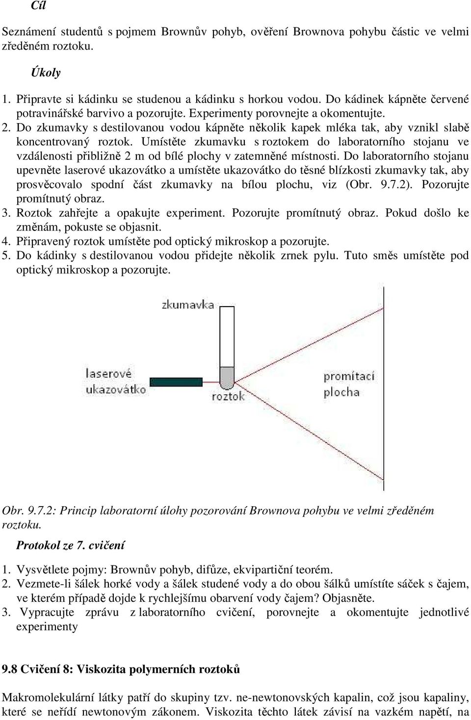 Do zkumavky s destilovanou vodou kápněte několik kapek mléka tak, aby vznikl slabě koncentrovaný roztok.