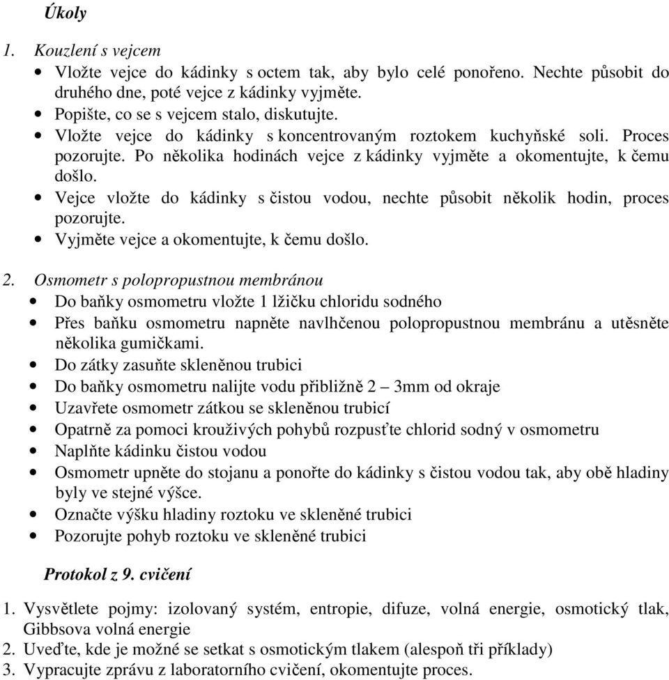 Vejce vložte do kádinky s čistou vodou, nechte působit několik hodin, proces pozorujte. Vyjměte vejce a okomentujte, k čemu došlo. 2.