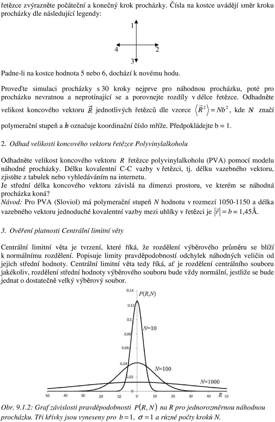 Odhadněte r 2 2 velikost koncového vektoru jednotlivých řetězců dle vzorce R = Nb, kde značí polymerační stupeň a označuje koordinační číslo mříže. Předpokládejte b = 1. 2. Odhad velikosti koncového vektoru řetězce Polyvinylalkoholu Odhadněte velikost koncového vektoru R řetězce polyvinylalkoholu (PVA) pomocí modelu náhodné procházky.
