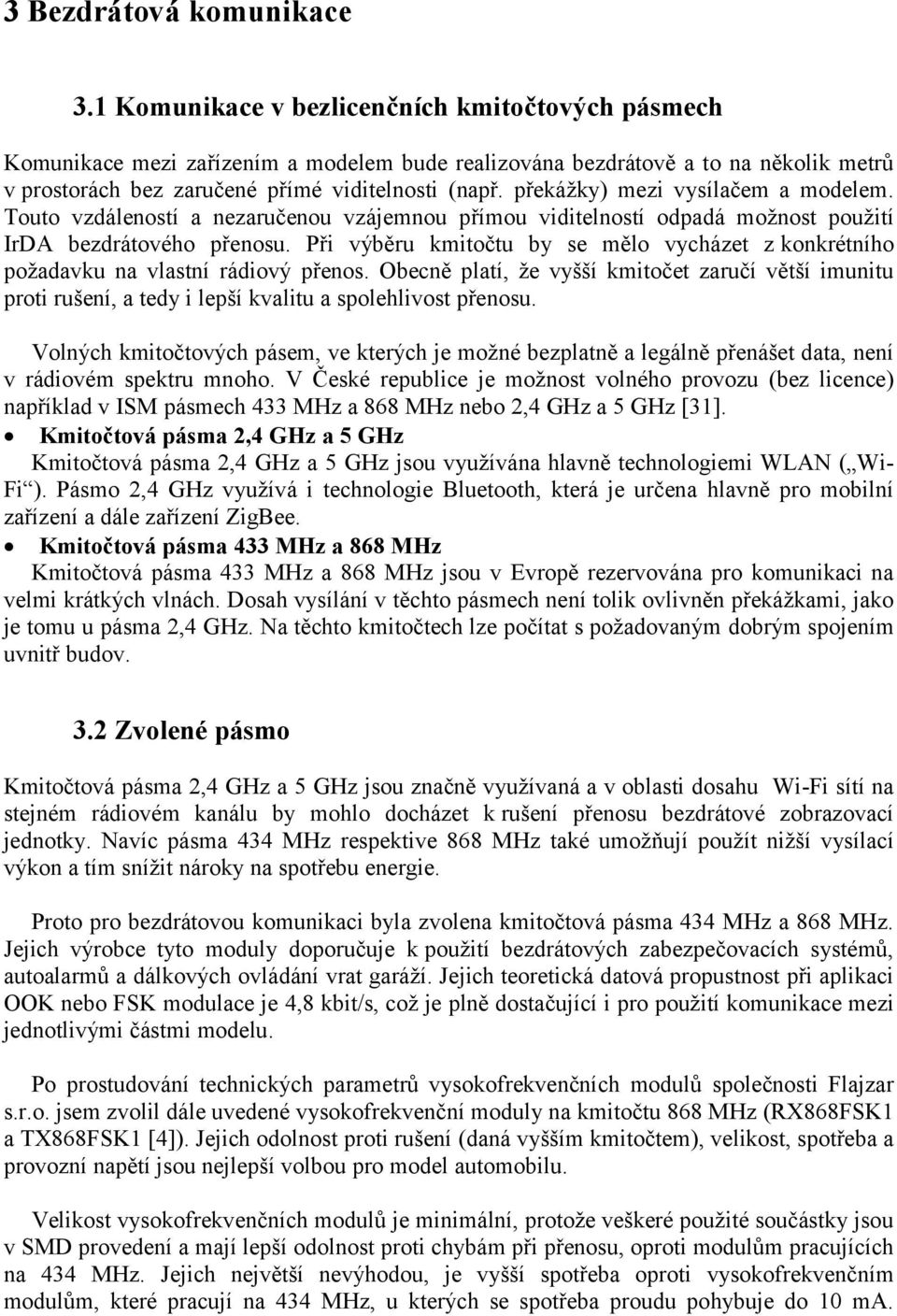 překážky) mezi vysílačem a modelem. Touto vzdáleností a nezaručenou vzájemnou přímou viditelností odpadá možnost použití IrDA bezdrátového přenosu.