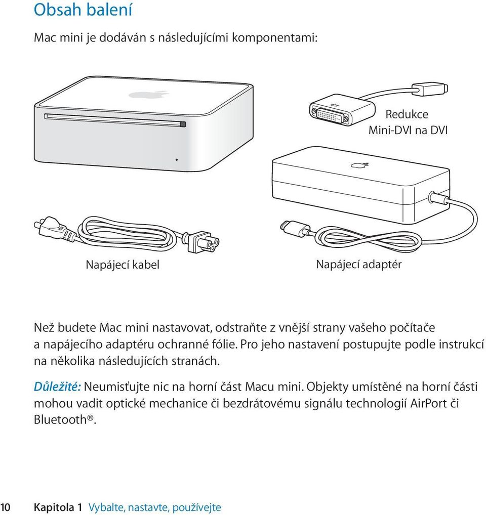 Pro jeho nastavení postupujte podle instrukcí na několika následujících stranách. Důležité: Neumisťujte nic na horní část Macu mini.