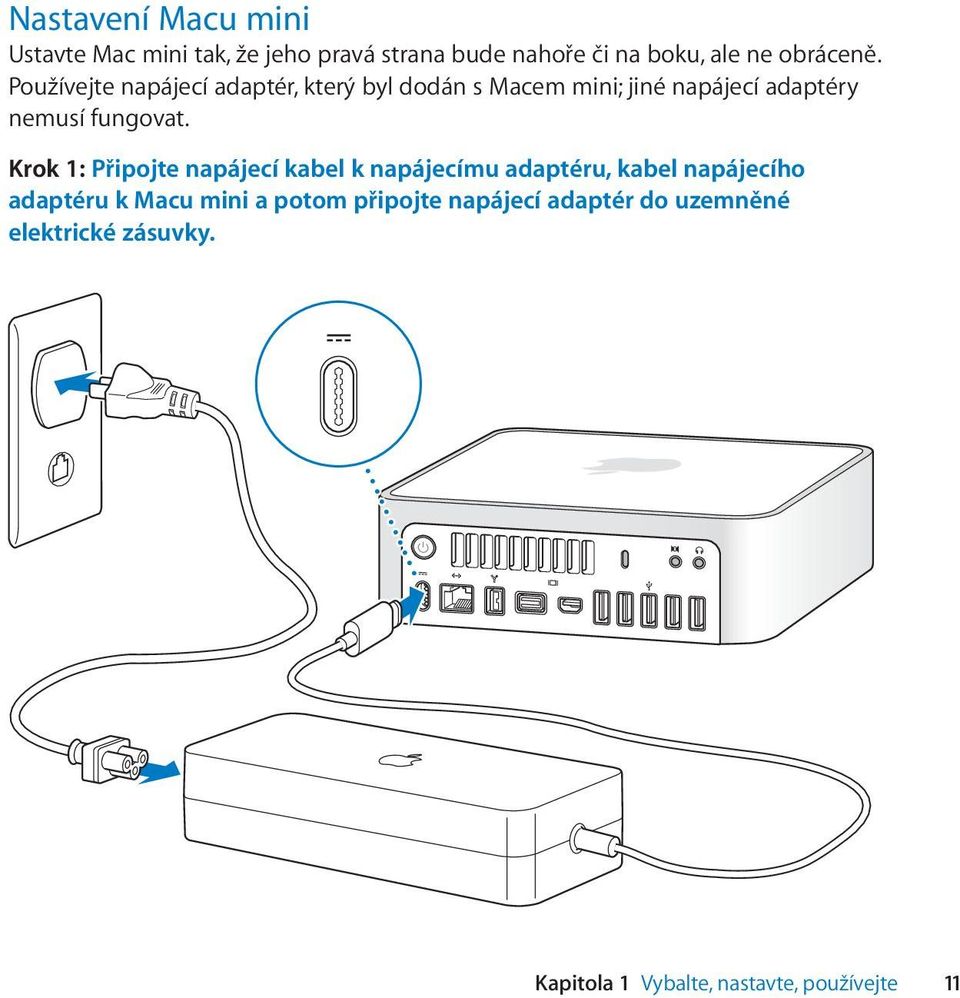 Používejte napájecí adaptér, který byl dodán s Macem mini; jiné napájecí adaptéry nemusí fungovat.