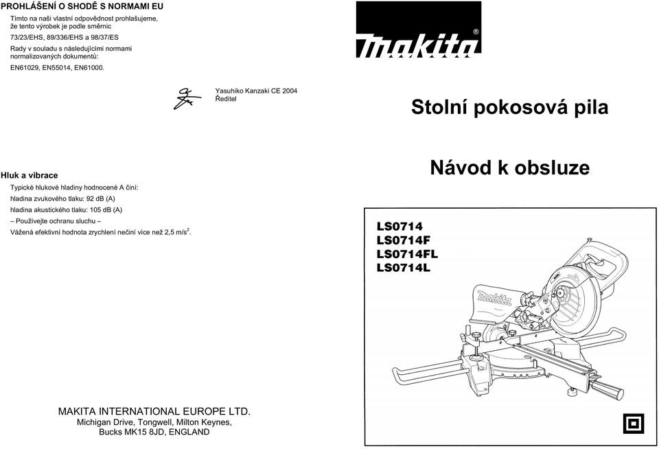 Yasuhiko Kanzaki CE 2004 editel Stolní pokosová pila Hluk a vibrace Typické hlukové hladiny hodnocené A iní: hladina zvukového tlaku: 92 db (A) hladina