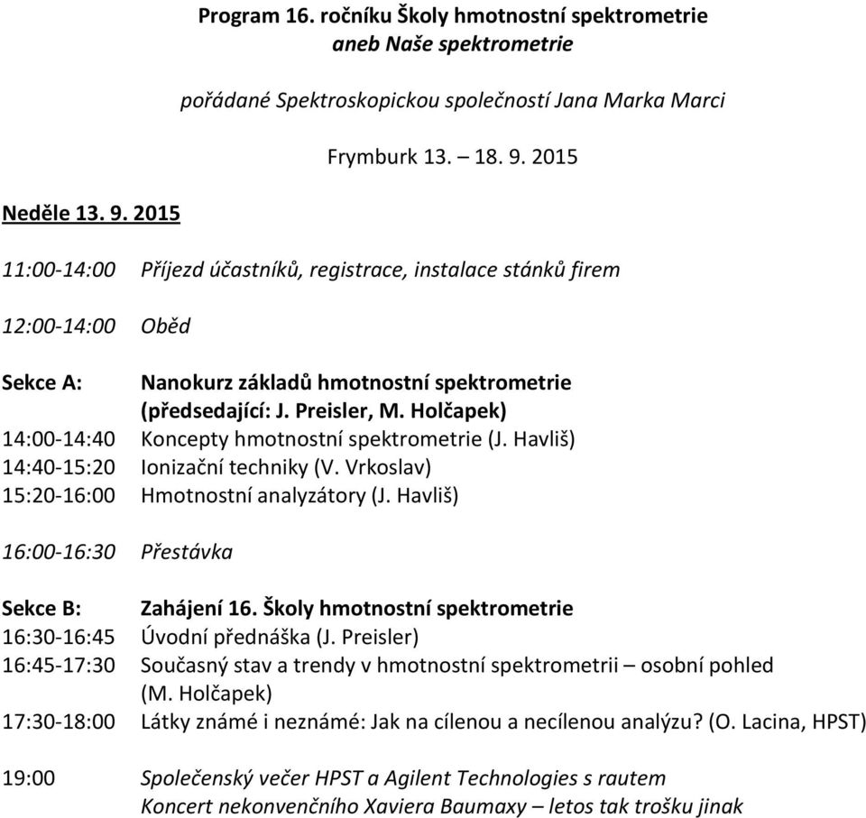 Holčapek) 14:00-14:40 Koncepty hmotnostní spektrometrie (J. Havliš) 14:40-15:20 Ionizační techniky (V. Vrkoslav) 15:20-16:00 Hmotnostní analyzátory (J.