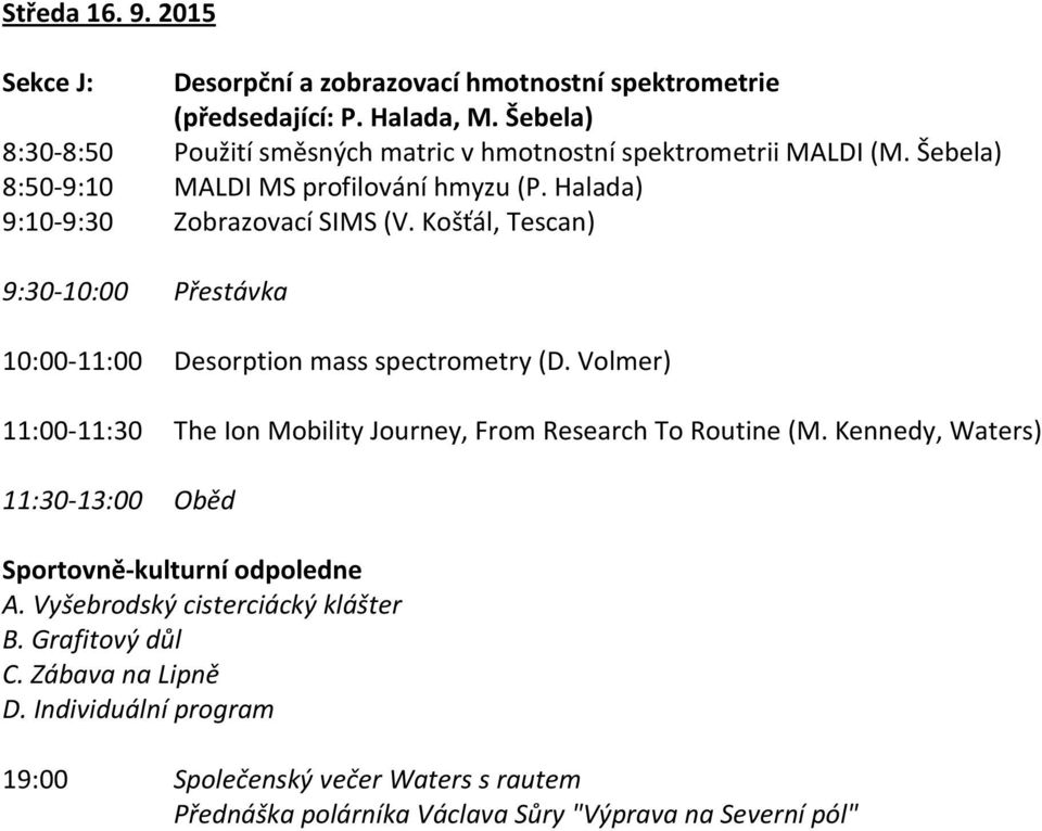 Košťál, Tescan) 9:30-10:00 Přestávka 10:00-11:00 Desorption mass spectrometry (D. Volmer) 11:00-11:30 The Ion Mobility Journey, From Research To Routine (M.