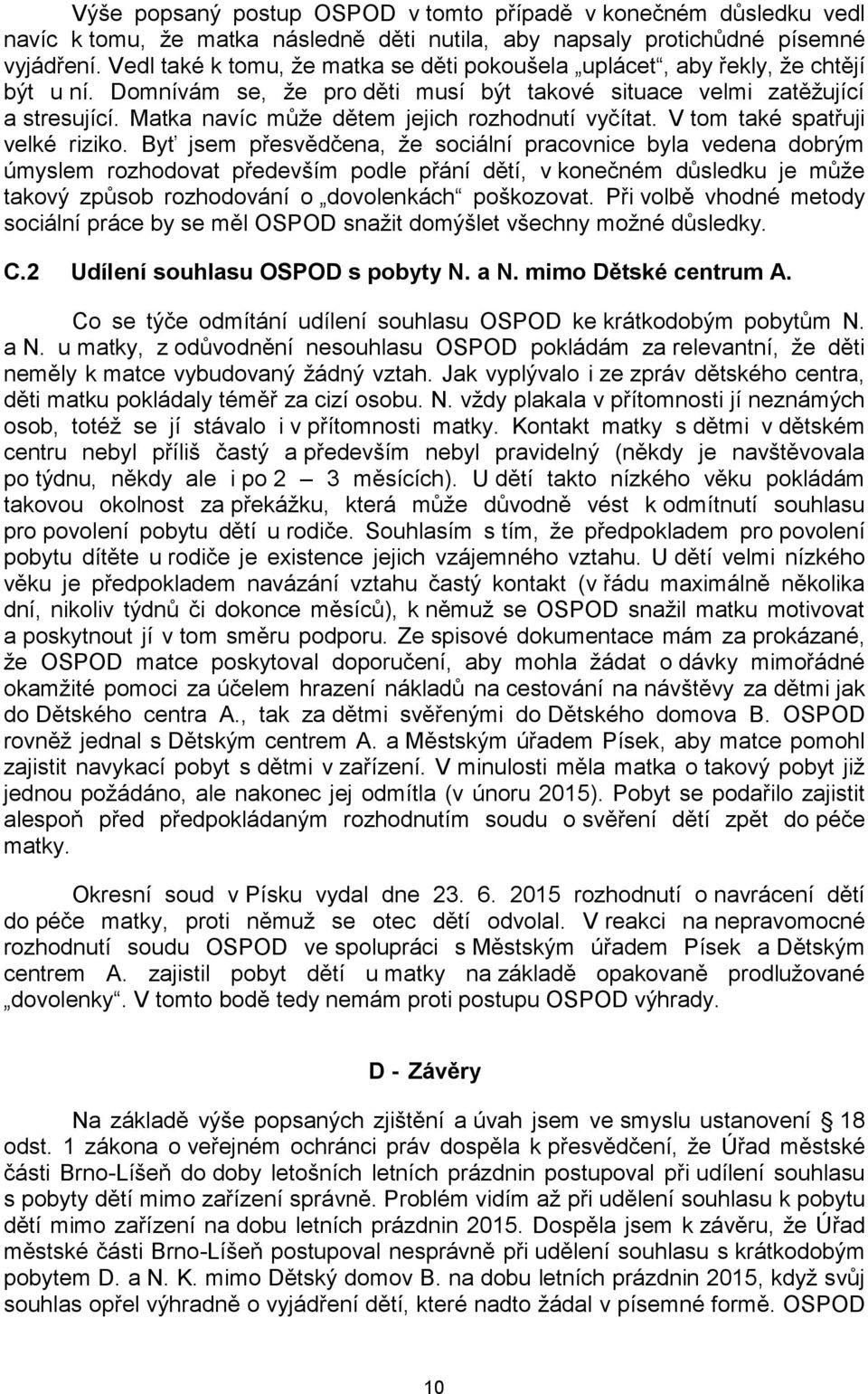 Matka navíc může dětem jejich rozhodnutí vyčítat. V tom také spatřuji velké riziko.