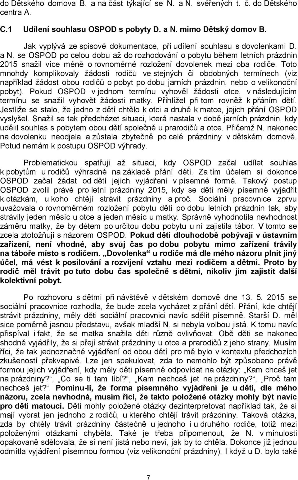 se OSPOD po celou dobu až do rozhodování o pobytu během letních prázdnin 2015 snažil více méně o rovnoměrné rozložení dovolenek mezi oba rodiče.