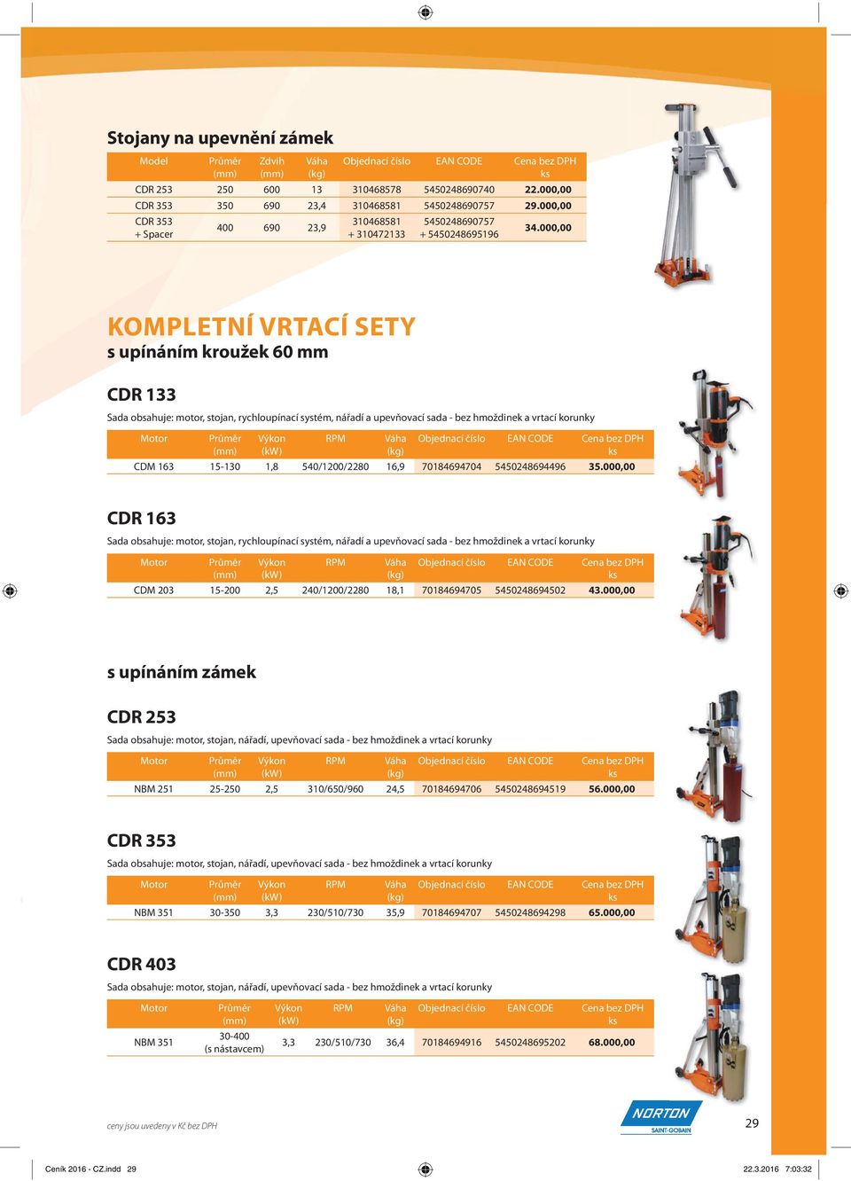 000,00 KOMPLETNÍ VRTACÍ SETY s upínáním kroužek 60 mm CDR 133 Sada obsahuje: motor, stojan, rychloupínací systém, nářadí a upevňovací sada - bez hmoždinek a vrtací korunky (kw) RPM Váha Objednací